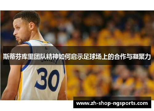 斯蒂芬库里团队精神如何启示足球场上的合作与凝聚力