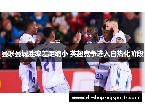 曼联曼城胜率差距缩小 英超竞争进入白热化阶段 曼联曼城胜率差距缩小 英超竞争进入白热化阶段