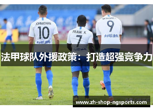 法甲球队外援政策：打造超强竞争力