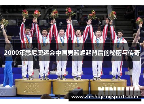 2000年悉尼奥运会中国男篮崛起背后的秘密与传奇
